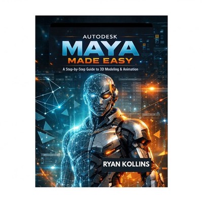 Autodesk Maya Made Easy: A Step-by-Step Guide to 3D Modeling & Animation