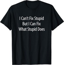 NEW LIMITED I Can't Fix Stupid, But I Can Fix What Stupid Does Tee T-Shirt S-3XL