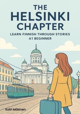 The Helsinki Chapter: Learn Finnish Through Stories - A1 Beginner: A Story-Based