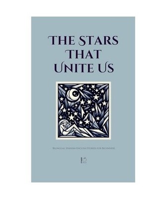 The Stars That Unite Us: Bilingual Spanish-English Stories for Beginners, Biling