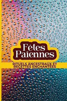 Ftes Paennes: Rituels Ancestraux et Recettes Enchant?es by Am?d?e Dieudonn? (Fre