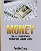 Money | The Top 100 Best Ways To Make And Manage Money | Ace Mccloud | Buch