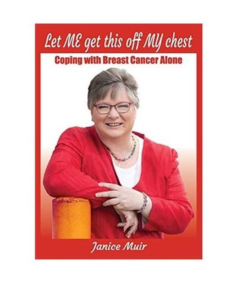 Let Me Get This Off My Chest - Coping with Breast Cancer Alone, Janice I. Muir