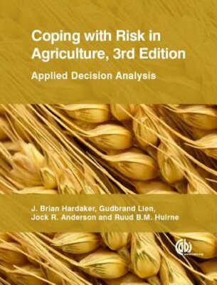 Coping with Risk in Agriculture: Applied Decision Analysis by J Brian Hardaker