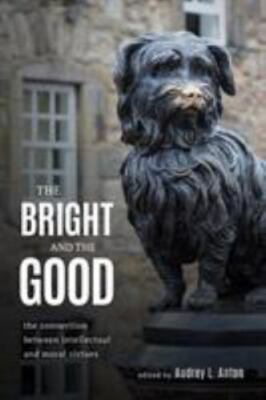 Bright and the Good : The Connection Between Intellectual and Moral Virtues, ...