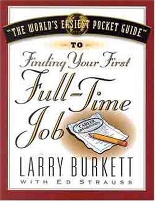 World's Easiest Pocket Guide To Finding Your First Full-Time Job, Burkett, Larry