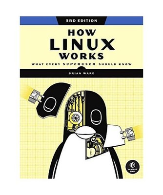 How Linux Works: What Every Superuser Should Know: What Every Superuser Should K