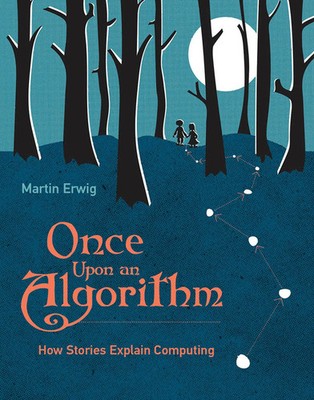 Once Upon an Algorithm | How Stories Explain Computing | Martin Erwig | Englisch