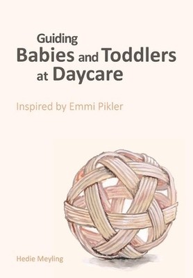 Guiding babies and toddlers at daycare: Inspired by Emmi Pikler by Anna Tardos P