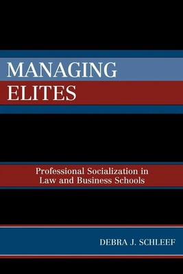 Managing Elites Socializaton in Law and Business Schools Debra J. Schleef Buch