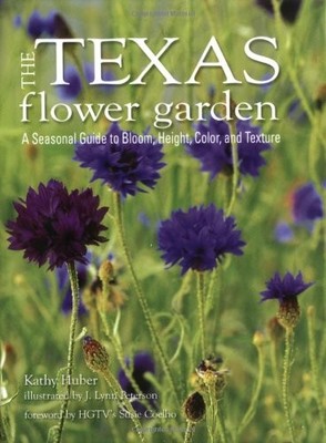 The Texas Flower Garden: A Seasonal Guide To Bloom, Height, Color, And Textu...
