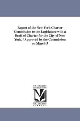 Report of the New York Charter Commission to the Legislature With A Draft of ...