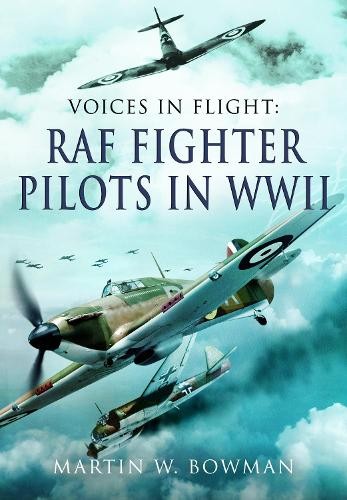 Voices in Flight - RAF Fighter Pilots in WWII by Martin W Bowman - 9781399078177