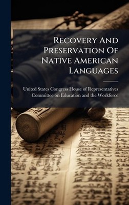 Recovery And Preservation Of Native American Languages by United States Congress