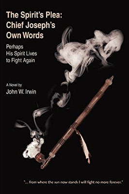 The Spirits Plea: Chief Josephs Own Words : Perhaps His - Paperback NEW John Irw