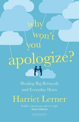 Why Won't You Apologize?: Healing Big Betrayals and Everyday Hurts by Harriet...
