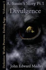 Ending Saga: A. Sassin's Story Part One: Divulgence by John Edward Medley (Engli