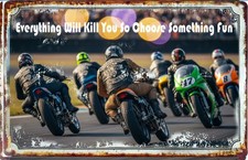Everything Will Kill You so choose Something Fun On Motorcycles Metal Tin Sign