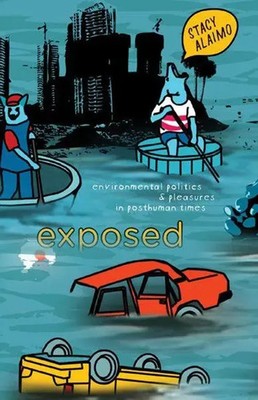 Exposed | Environmental Politics and Pleasures in Posthuman Times | Stacy Alaimo