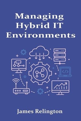 Managing Hybrid IT Environments: Integrating On-Prem and Cloud Infrastructure by