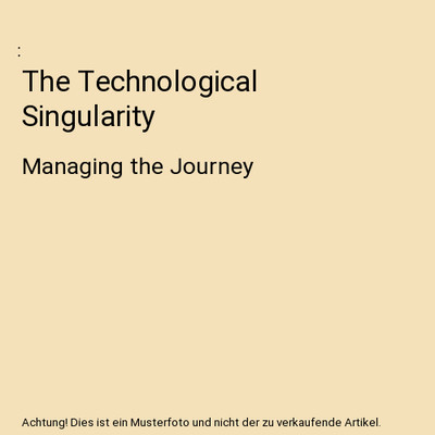 The Technological Singularity: Managing the Journey