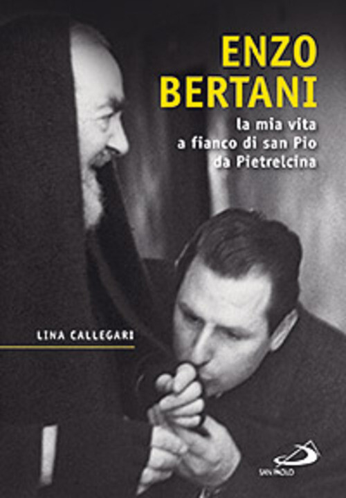 ENZO BERTANI. LA MIA VITA A FIANCO DI SAN PIO DA PIETRELCINA CALLEGARI LINA
