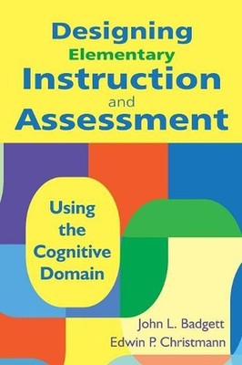 Designing Elementary Instruction and Assessment: Using the Cognitive Domain by E
