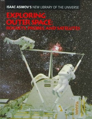 Exploring Outer Space : Rockets, Probes and Satellites Isaac Asim