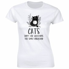 Cats Don't Ask Questions They Simply Understand T-Shirt for Women Funny Tee