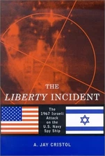 The Liberty Incident: 1967 Israeli Atack on the U.S. Navy Spy Ship by Cristol, A