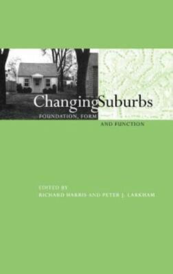 Changing Suburbs : Foundation, Form, and Function, Hardcover by Harris, Richa...