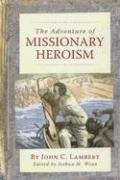 The Adventure of Missionary Heroism - hardcover John C. Lambert|Joshua M. We...