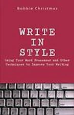Write in Style: Using Your Word Processor and Other Techniques to Improve...