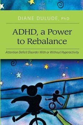 ADHD, a Power to Rebalance: Attention Deficit Disorder with/without hyperactivit