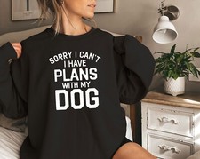 Dog Lover Sweatshirt, Sorry I Can't I Have Plans With My Dog, Animal Lover