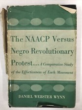 THE NAACP VERSUS NEGRO REVOLUTIONARY PROTEST-DANIEL WEBSTER WYNN-HARDCOVER-1955