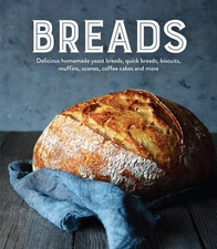 Breads: Delicious Homemade Yeast Breads, Quick Breads, Biscuits, Muffins, Sc...