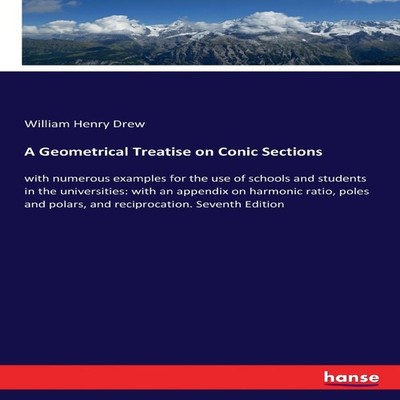 A Geometrical Treatise on Conic Sectionswith numerous examples fo