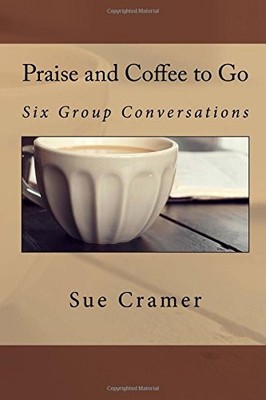 PRAISE AND COFFEE TO GO: BECOMING ME THROUGH HIM (VOLUME By Sue Cramer BRAND NEW