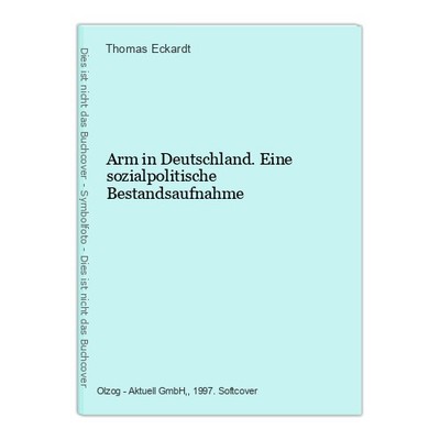 Arm in Deutschland. Eine sozialpolitische Bestandsaufnahme Eckardt, Thomas: