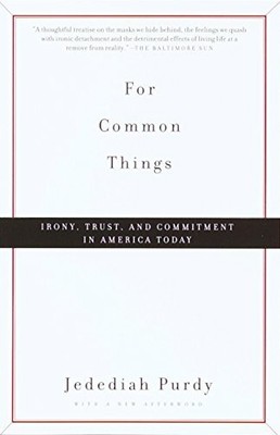 For Common Things: Irony, Trust, and Commitment in by Purdy, Jedediah 0375706917