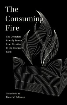 The Consuming Fire : The Complete Priestly Source, from Creation