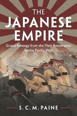 The Japanese Empire: Grand Strategy from the Meiji Restoration to the Pacific Wa