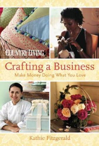 Country Living Crafting a Business: Make Money Doing What You Love - VERY GOOD
