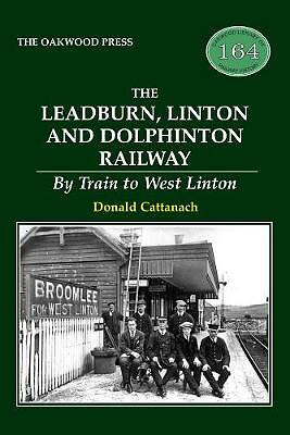The Leadburn, Linton and Dolphinton Railway: By Train to West Linton BRAND NEW