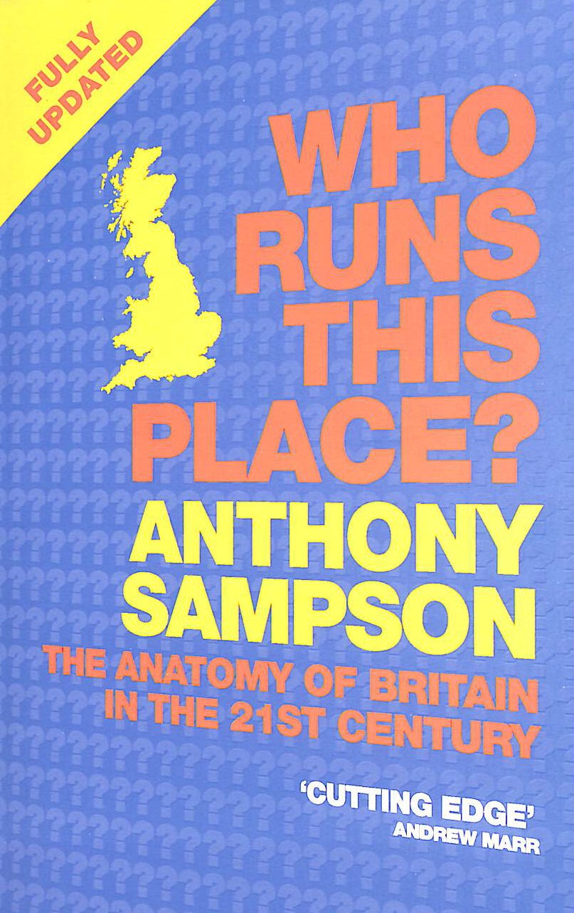 Who Runs This Place?: The Anatomy of Britain in the 21st Century by Sampson, Ant