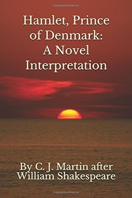 HAMLET, PRINCE OF DENMARK: A NOVEL INTERPRETATION By William By C. J. Martin