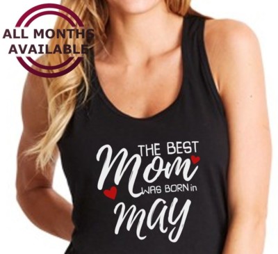 Tank Top The Best Mom Was Born in May Shirt Any Month Mothers Day Christmas Gift