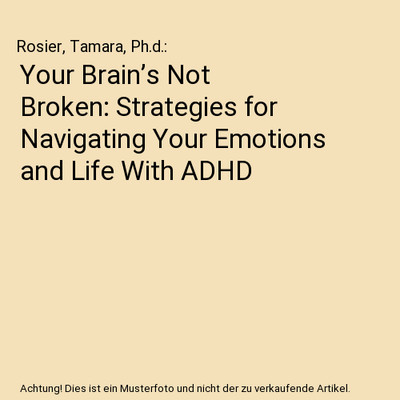 Your Brain s Not Broken: Strategies for Navigating Your Emotions and Life With