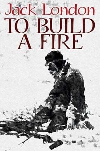 To Build a Fire by Jack London: New